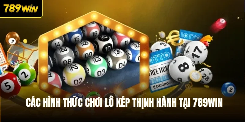 Các hình thức chơi lô kép thịnh hành tại 789Win