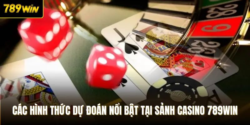 Các hình thức dự đoán nổi bật tại sảnh casino 789Win