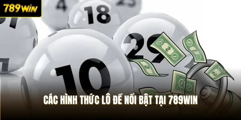 Các hình thức lô đề nổi bật tại 789Win