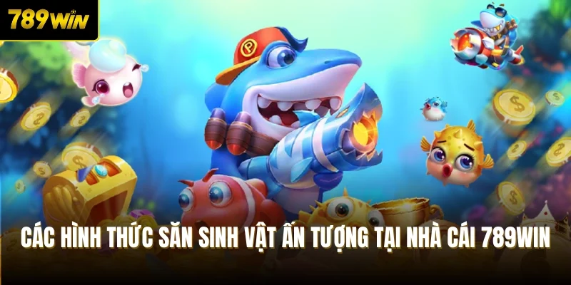 Các hình thức săn sinh vật ấn tượng tại nhà cái 789Win