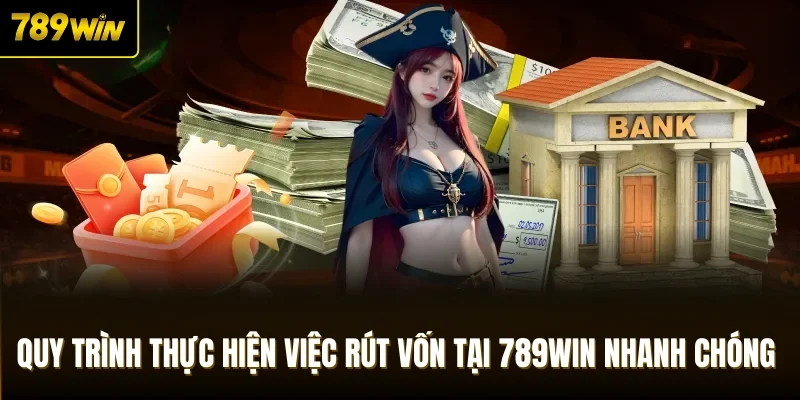Quy trình thực hiện việc rút vốn tại 789Win nhanh chóng 