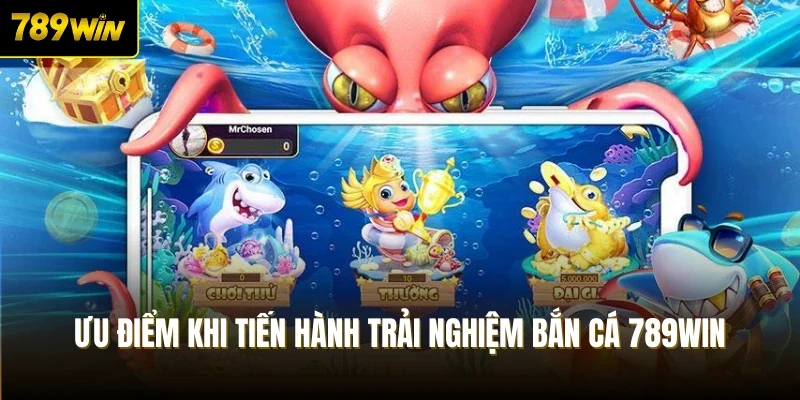 Ưu điểm khi tiến hành trải nghiệm bắn cá 789Win
